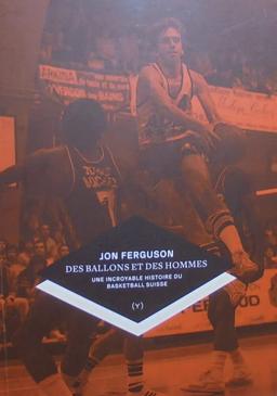 Des ballons et des hommes : une incroyable histoire du basketball suisse