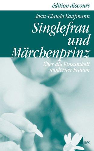 Singlefrau und Märchenprinz. Über die Einsamkeit moderner Frauen