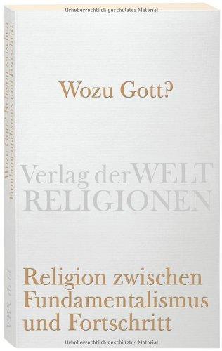 Wozu Gott?: Religion zwischen Fundamentalismus und Fortschritt (Verlag der Weltreligionen Taschenbuch)