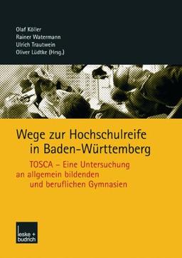 Wege zur Hochschulreife in Baden-Württemberg: TOSCA - Eine Untersuchung an Allgemein Bildenden und Beruflichen Gymnasien (German Edition)