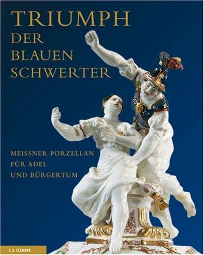 Triumph der blauen Schwerter: Meißner Porzellan für Adel und Bürgertum