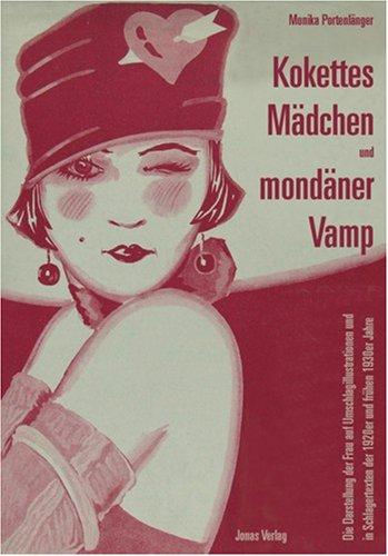 Kokettes Mädchen und mondäner Vamp: Die Darstellung der Frau auf Umschlagillustrationen und in Schlagertexten der 1920er und frühen 1930er Jahre