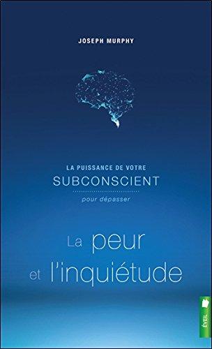 La puissance de votre subconscient pour dépasser la peur et l'inquiétude - Livre 1