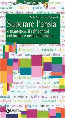 Tecniche per superare l'ansia e mantenere il self control nel lavoro e nella vita privata (Management)