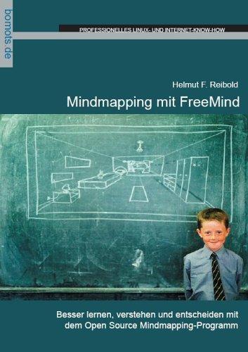 MindMapping mit FreeMind: Besser lernen, verstehen und entscheiden mit dem Open-Source-Mindmapping-Programm