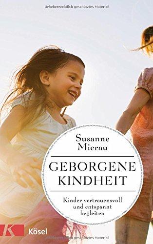 Geborgene Kindheit: Kinder vertrauensvoll und entspannt begleiten