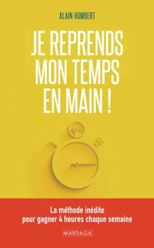 Je reprends mon temps en main ! : la méthode inédite pour gagner 4 heures chaque semaine