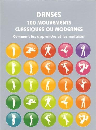 Danses : 100 mouvements classiques ou modernes : comment les apprendre et les maîtriser