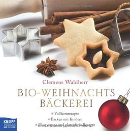 Bio-Weihnachtsbäckerei: Vollkornrezepte, Backen mit Kindern, Plus vegane und glutenfreie Rezepte