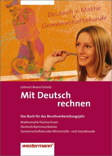 Mit Deutsch rechnen: Schülerbuch, 3. Auflage, 2012: Mathematik/Fachrechnen. Deutsch/Kommunikation. Gemeinschaftskunde/Wirtschafts- und Sozialkunde. Das Buch für das Berufsvorbereitungsjahr