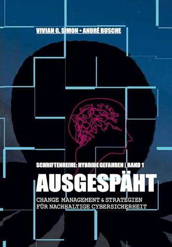 Hybride Gefahren: Ausgespäht: Change Management und Strategien für nachhaltige Cybersicherheit (Hybride Gefahren: Wissensstrategien für Führungskräfte)