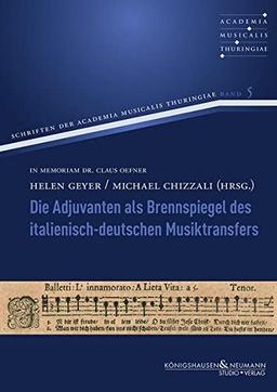 Die Adjuvanten als Brennspiegel des italienisch-deutschen Musiktransfers (Schriften der Academia Musicalis Thuringiae)