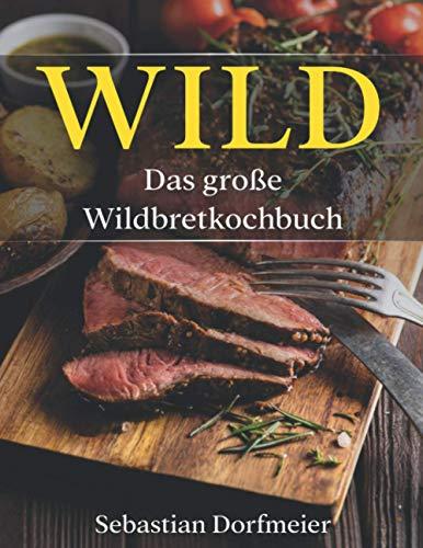 Das große Wildbret Kochbuch: Das Wild Kochbuch mit vielen Wildrezepten für leckere Gerichte. Inklusive ausführlichen Einleitungsteils