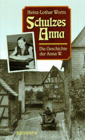 Schulzes Anna. Die Geschichte der Anna W.