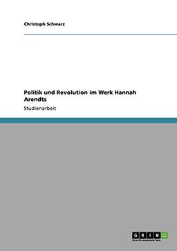 Politik und Revolution im Werk Hannah Arendts