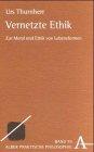 Vernetzte Ethik: Zur Moral und Ethik von Lebensformen (Praktische Philosophie)