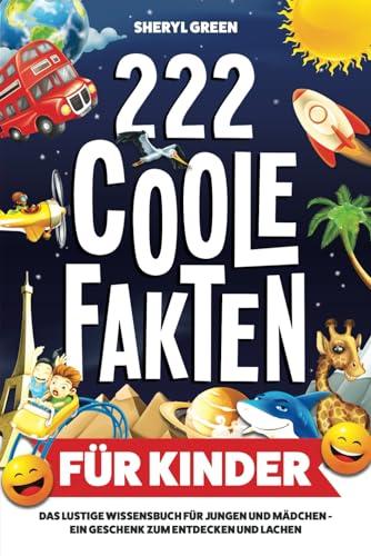 222 coole Fakten für Kinder: Das lustige Wissensbuch für Jungen und Mädchen – ein Geschenk zum Entdecken und Lachen