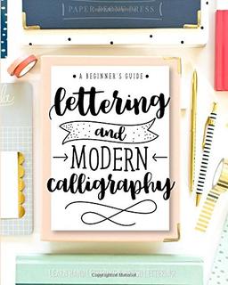 Lettering and Modern Calligraphy: A Beginner's Guide: Learn Hand Lettering and Brush Lettering