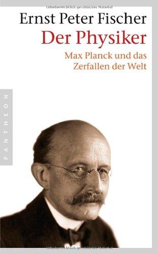 Der Physiker: Max Planck und das Zerfallen der Welt