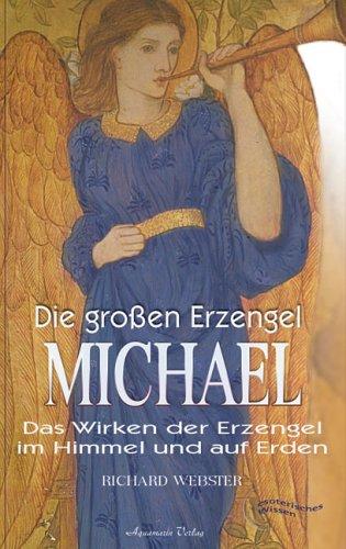 Die grossen Erzengel - Michael. Das Wirken der Erzengel im Himmel und auf Erden