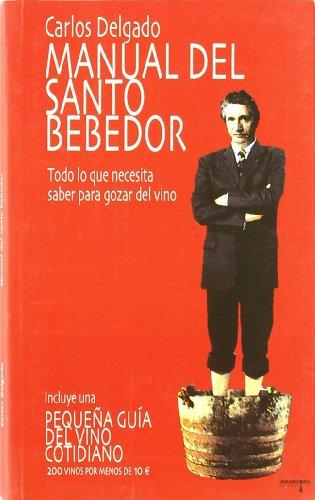 Manual del santo bebedor : todo lo que necesita saber para gozar del vino