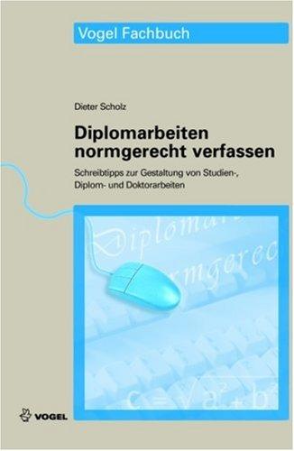 Diplomarbeiten normgerecht verfassen: Schreibtipps zur Gestaltung von Studien-, Diplom- und Doktorarbeiten