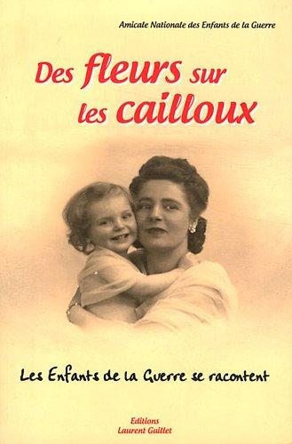 Des fleurs sur les cailloux : les enfants de la guerre se racontent