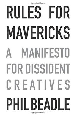 Rules for Mavericks: A Manifesto for Dissident Creatives