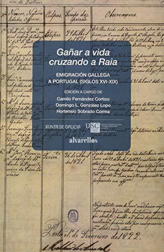 GAÑAR A VIDA CRUZANDO A RAIA: Emigración gallega a Portugal (siglos XVI-XIX) (Colección OESTE)