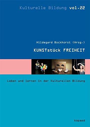 KUNSTstück FREIHEIT: Leben und lernen in der Kulturellen Bildung (Kulturelle Bildung)