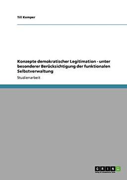 Konzepte demokratischer Legitimation - unter besonderer Berücksichtigung der funktionalen Selbstverwaltung