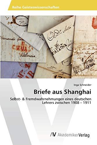 Briefe aus Shanghai: Selbst- & Fremdwahrnehmungen eines deutschen Lehrers zwischen 1908 – 1911