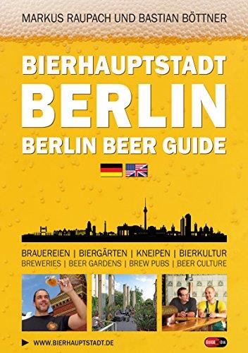 Bierhauptstadt Berlin - Berlin Beer Guide: Brauereien, Biergärten, Kneipen, Bierkultur - Breweries, Beer gardens, Brew pubs, Beer culture