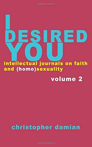 I Desired You: Volume 2: Intellectual Journals on Faith and Homosexuality (I Desired You: Intellectual Journals on Faith and Homosexuality, Band 2)