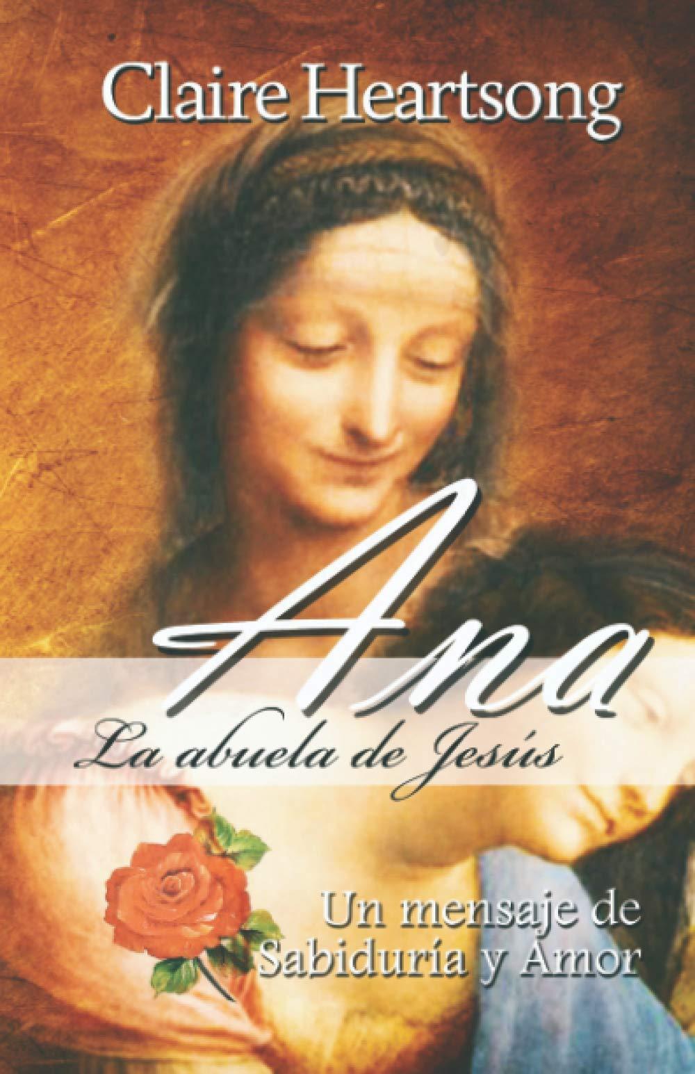 Ana, la abuela de Jesús: Un mensaje de Sabiduría y Amor (Los libros de Ana, Band 1)