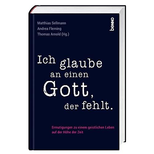 Ich glaube an einen Gott, der fehlt: Ermutigungen zu einem geistlichen Leben auf der Höhe der Zeit