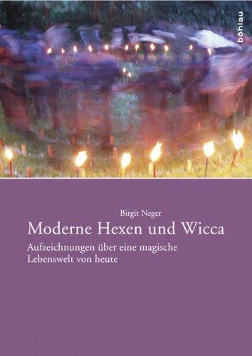 Moderne Hexen und Wicca: Aufzeichnungen über eine magische Lebenswelt von heute