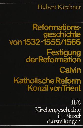 Kirchengeschichte in Einzeldarstellungen, 36 Bde., Bd.2/6, Reformationsgeschichte von 1532-1555/66. Festigung der Reformation, Calvin, Katholische Reform und Konzil von Trient: BD II / TEIL 6