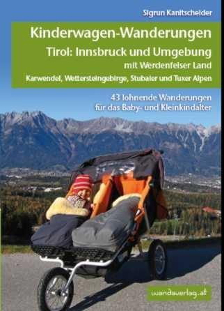 Kinderwagen-Wanderungen Tirol: Innsbruck und Umgebung mit Werdenfelser Land Karwendel, Wettersteingebirge, Stubaier und Tuxer Alpen: 43 lohnende Wanderungen für das Baby- und Kleinkindalter