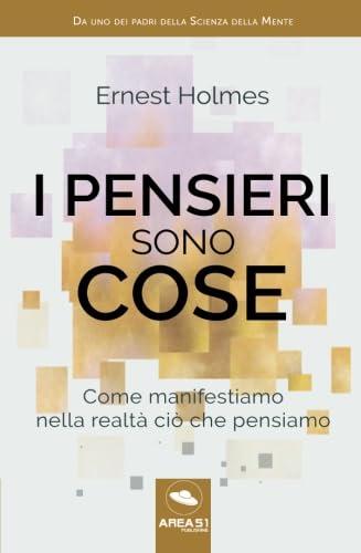 I pensieri sono cose: Come manifestiamo nella realtà ciò che pensiamo