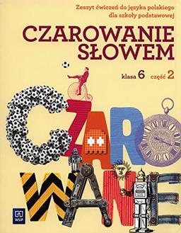 Czarowanie słowem 6 Zeszyt ćwiczeń Część 2: Szkoła podstawowa