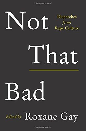 Not That Bad: Dispatches from Rape Culture