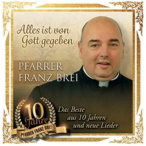 Alles Ist Von Gott Gegeben - 10 Jahre Pfarrer Franz Brei