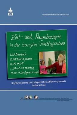 Zeit- und Raumkonzepte in der bewegten Ganztagsschule: Rhythmisierung und körperliche Aufführungspraxis in der Schule