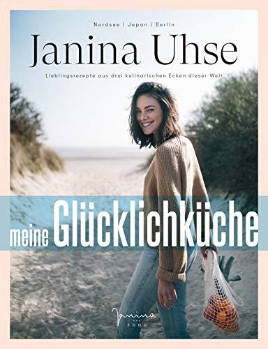 Janina Uhse | Meine Glücklichküche: Lieblingsrezepte aus drei kulinarischen Ecken dieser Welt