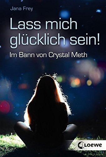 Lass mich glücklich sein!: Im Bann von Crystal Meth