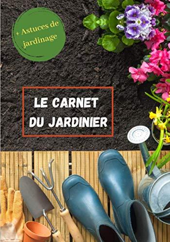 Le carnet du Jardinier: Cahier de bord de jardinage à remplir | Cadeau à offrir à un jardinier | Avec astuces pour organiser jardin et potager | 124 pages | 17x 25 cm