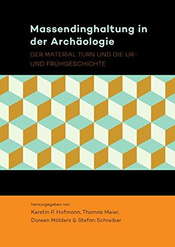 Massendinghaltung in der Archäologie: Der Material Turn Und Die Ur- Und Frühgeschichte