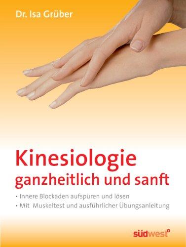 Kinesiologie - ganzheitlich und sanft: Innere Blockaden aufspüren und lösen - Mit Muskeltest und ausführlicher Übungsanleitung