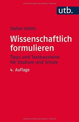 Wissenschaftlich formulieren: Tipps und Textbausteine für Studium und Schule